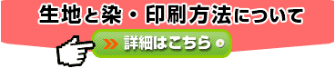 生地と、染め・印刷方法について 詳細はこちら